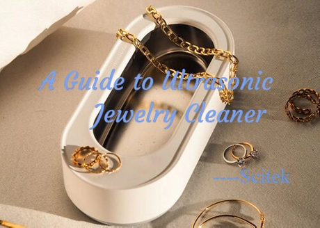 A Guide to Ultrasonic Jewelry Cleaner - Scitek